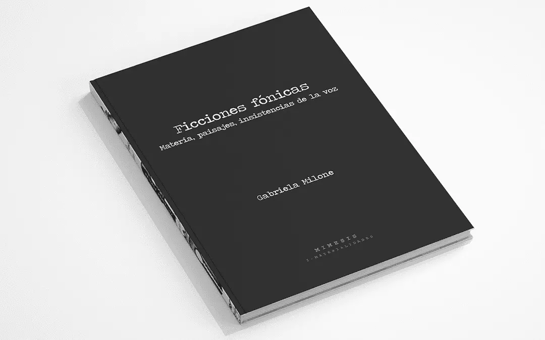 Ficciones fónicas. Materia, paisajes, insistencias de la voz