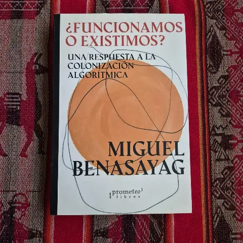 ¿FUNCIONAMOS O EXISTIMOS? UNA RESPUESTA A LA COLONIZACIÓN ALGORITMICA